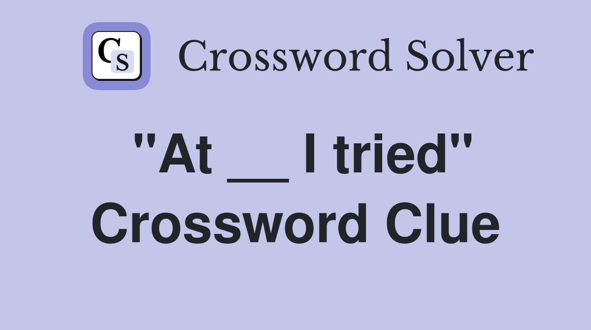"At __ I tried" Crossword Clue