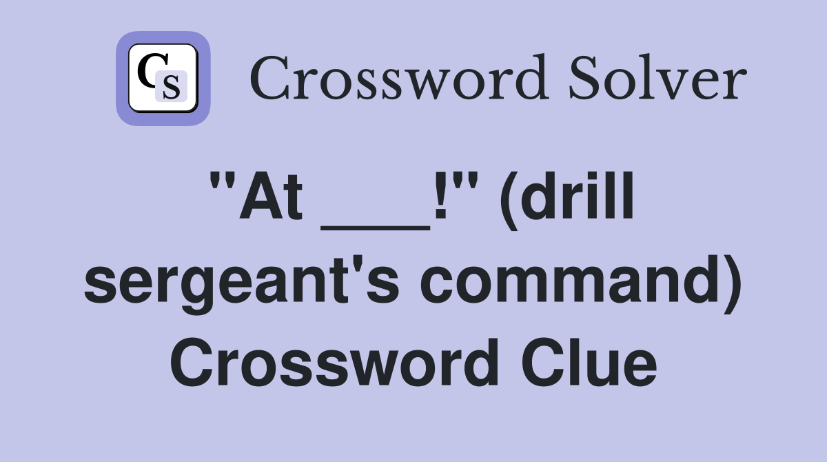 "At ___!" (drill sergeant's command) Crossword Clue