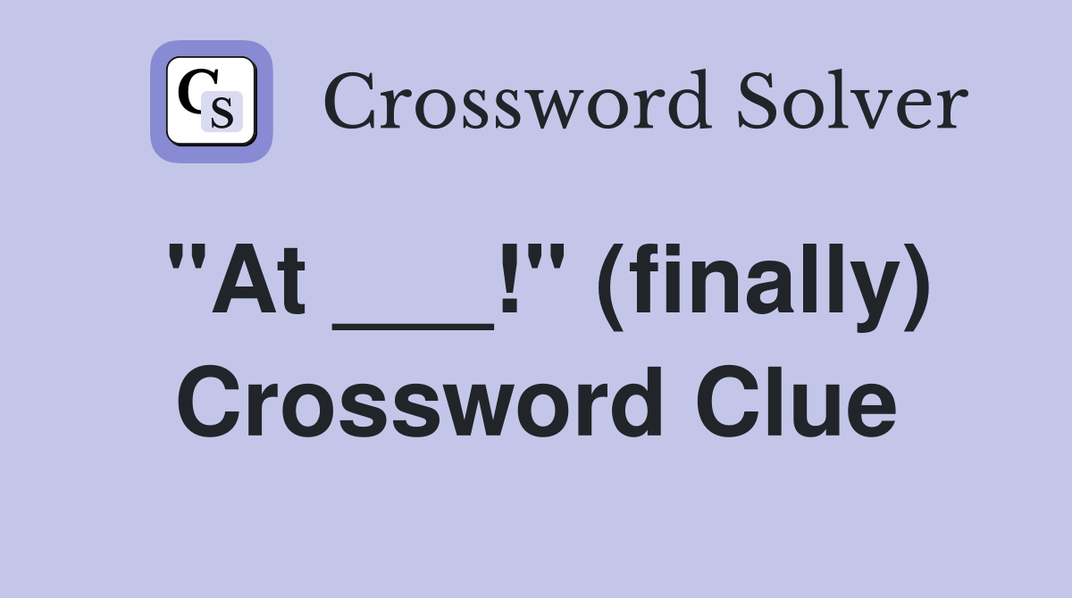 "At ___!" (finally) Crossword Clue