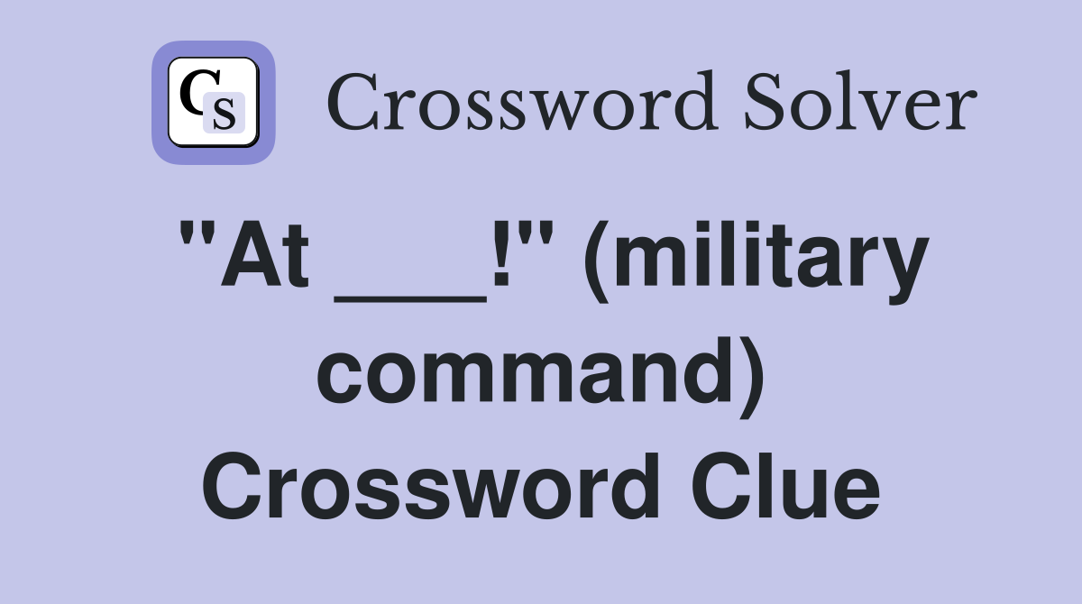 "At ___!" (military command) Crossword Clue