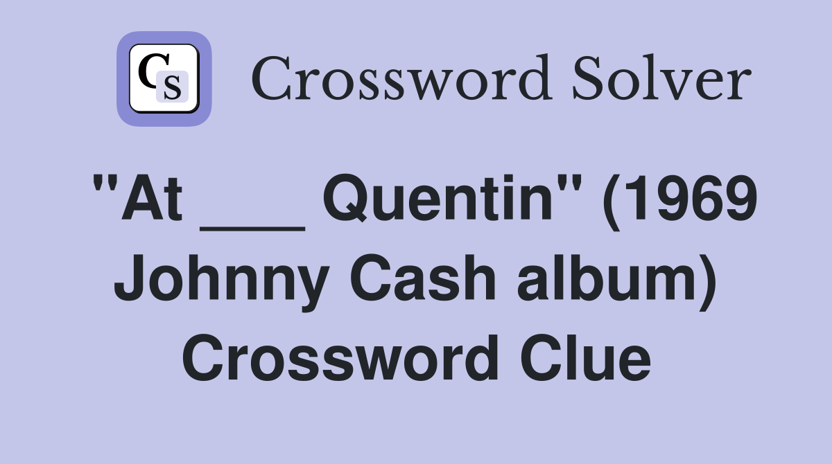 "At ___ Quentin" (1969 Johnny Cash album) Crossword Clue