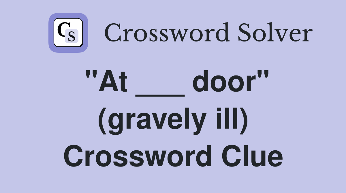 "At ___ door" (gravely ill) Crossword Clue