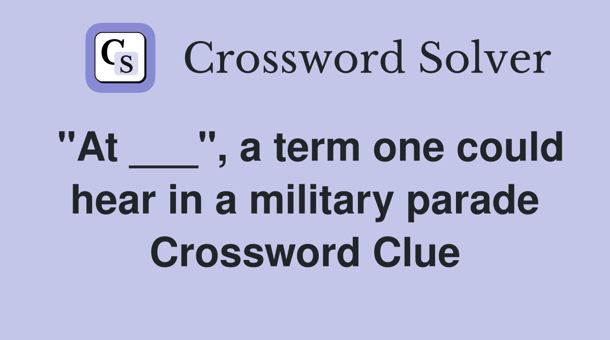 "At ___", a term one could hear in a military parade Crossword Clue