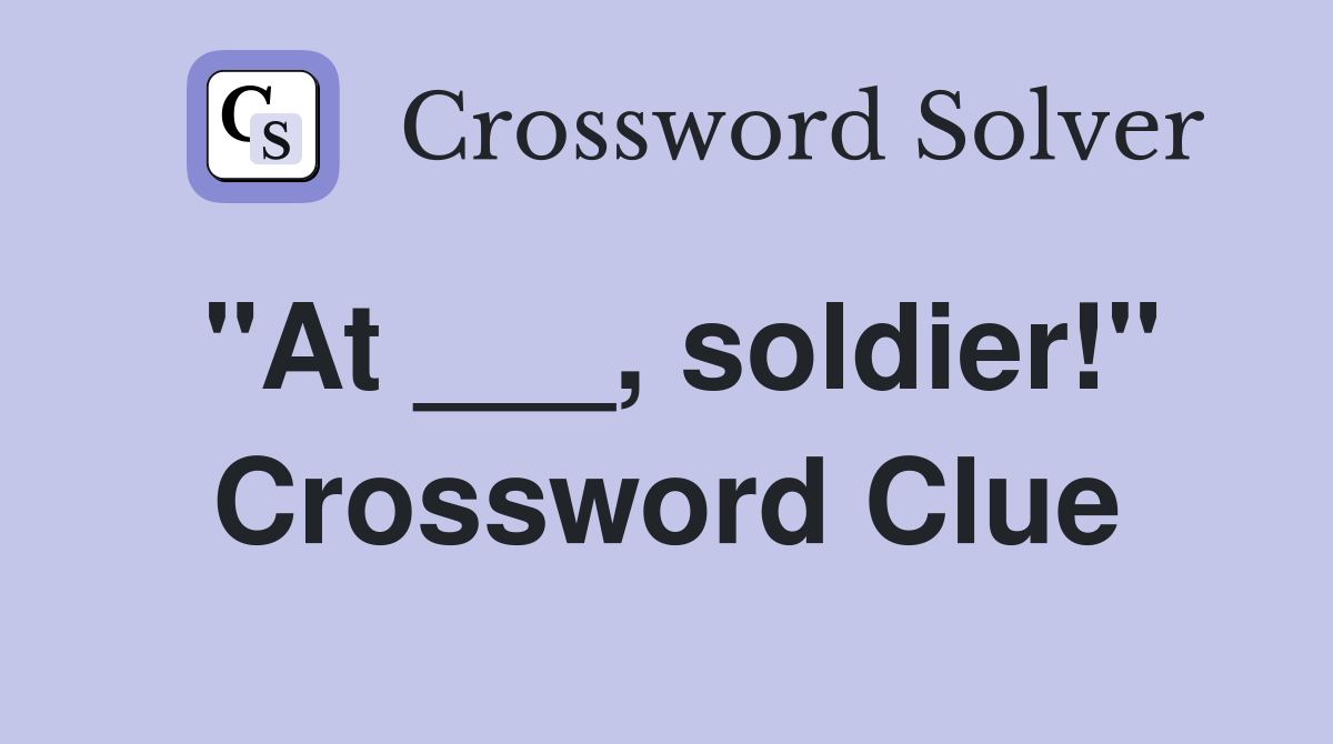 "At ___, soldier!" Crossword Clue