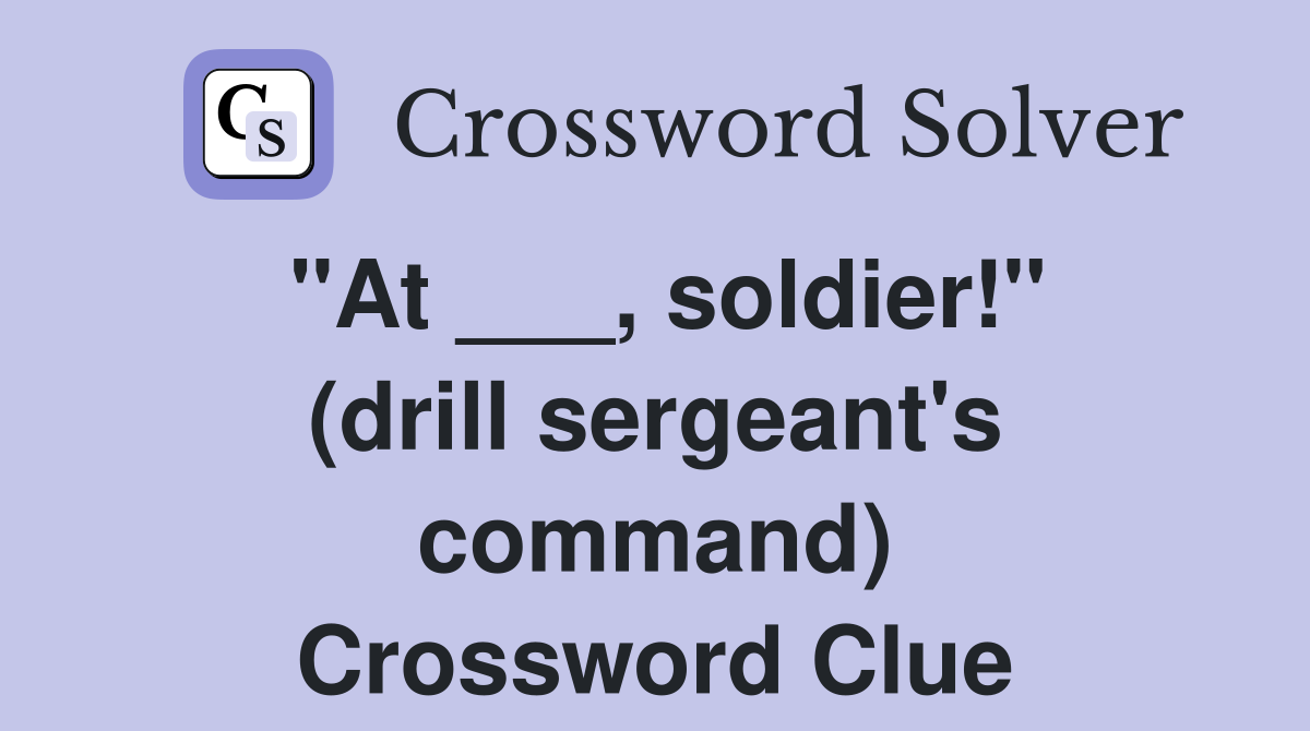 "At ___, soldier!" (drill sergeant's command) Crossword Clue