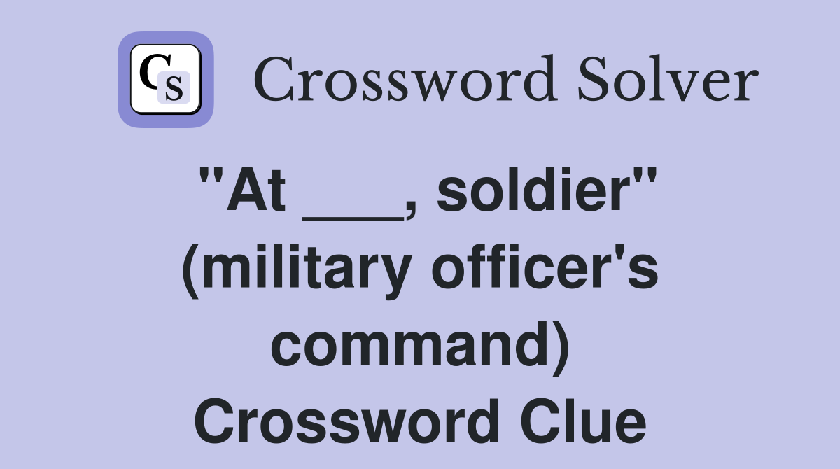 "At ___, soldier" (military officer's command) Crossword Clue
