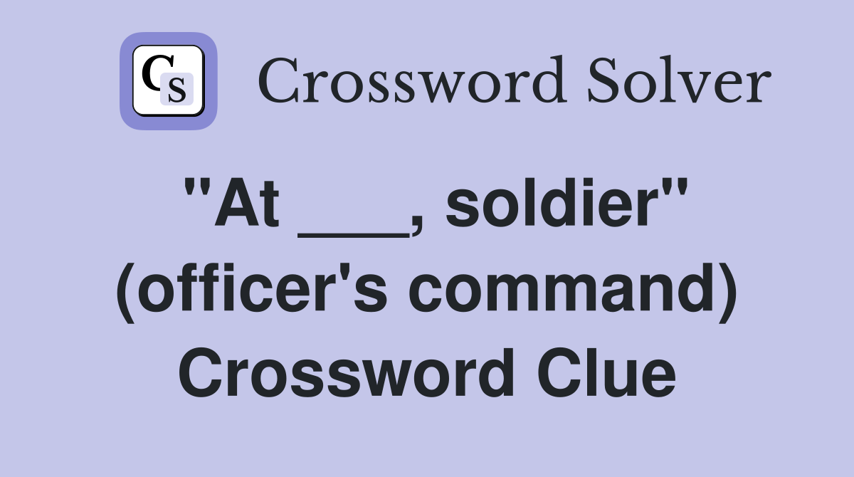 "At ___, soldier" (officer's command) Crossword Clue