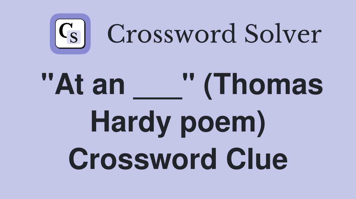"At an ___" (Thomas Hardy poem) Crossword Clue