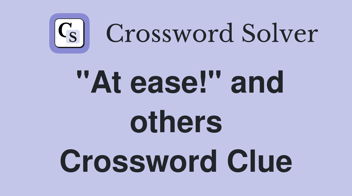 "At ease!" and others Crossword Clue