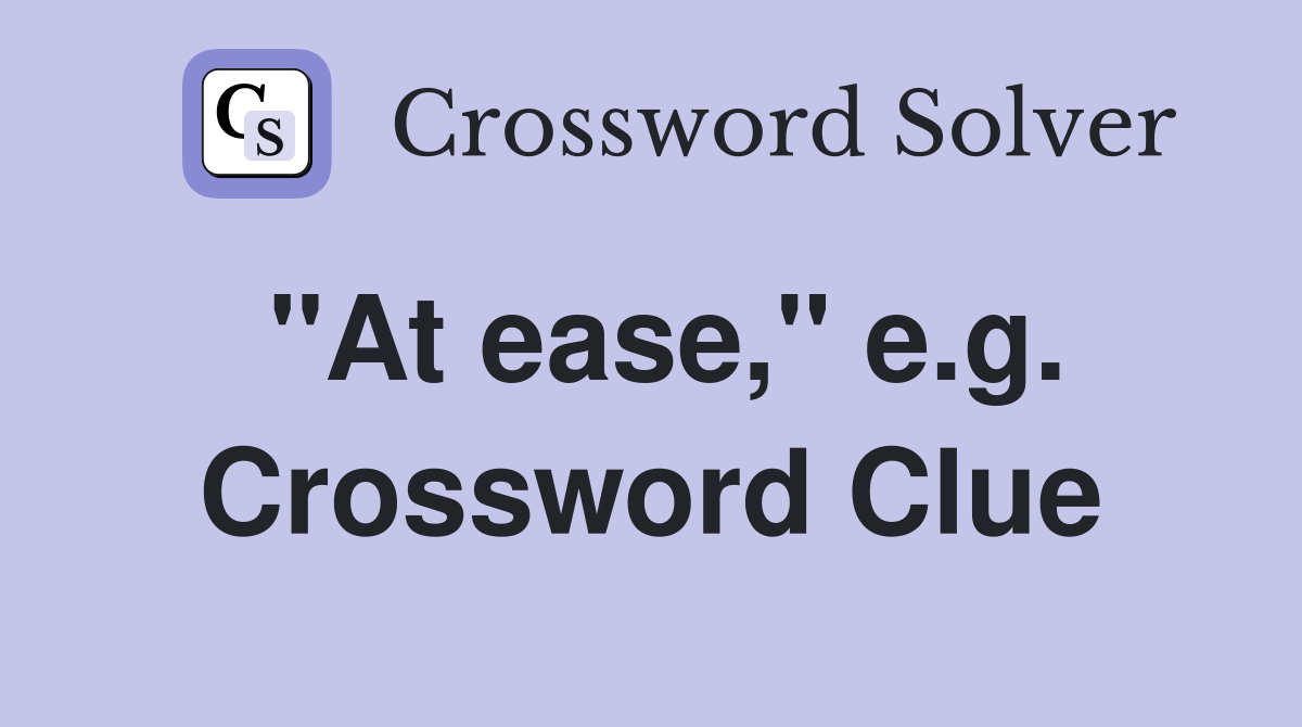 "At ease," e.g. Crossword Clue