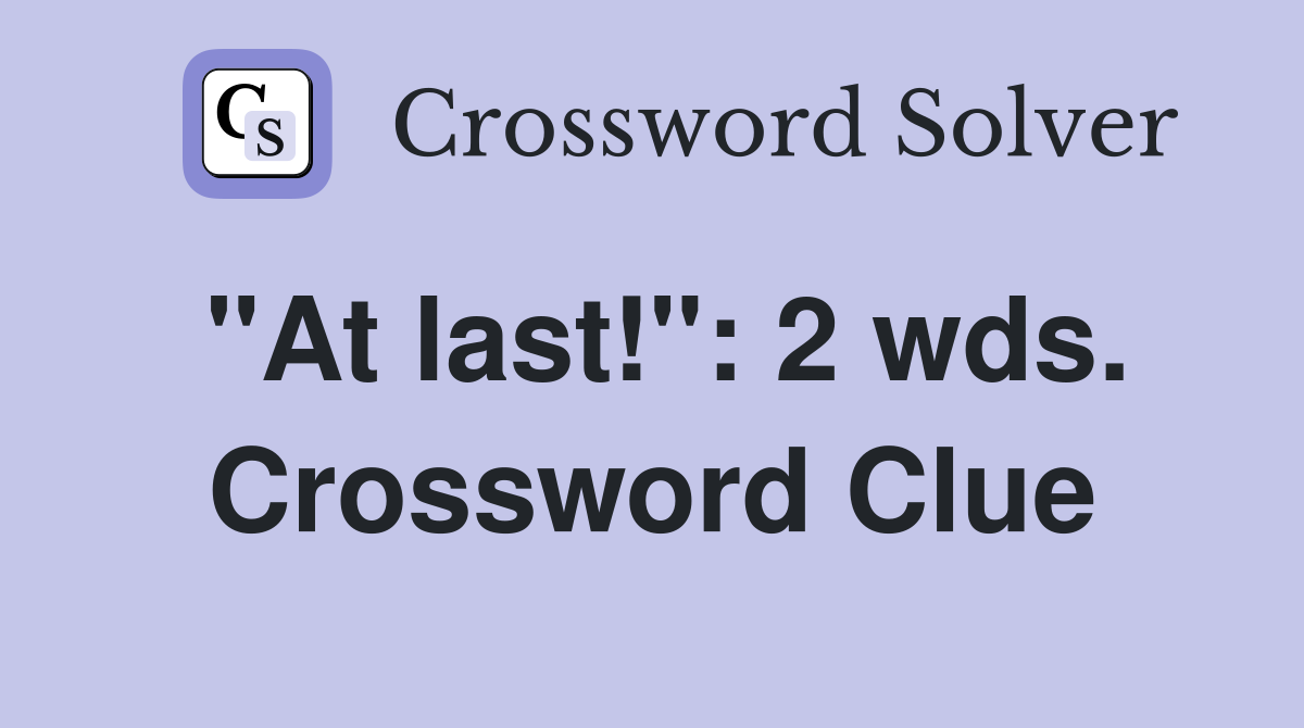 "At last!": 2 wds. Crossword Clue