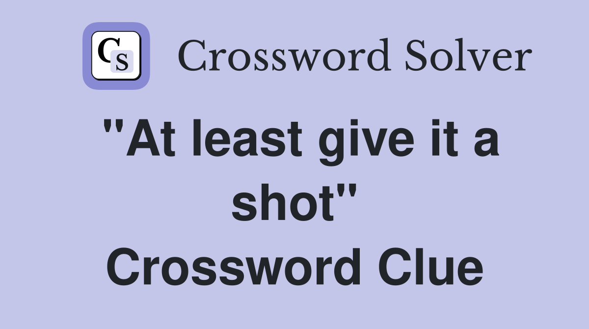 "At least give it a shot" Crossword Clue