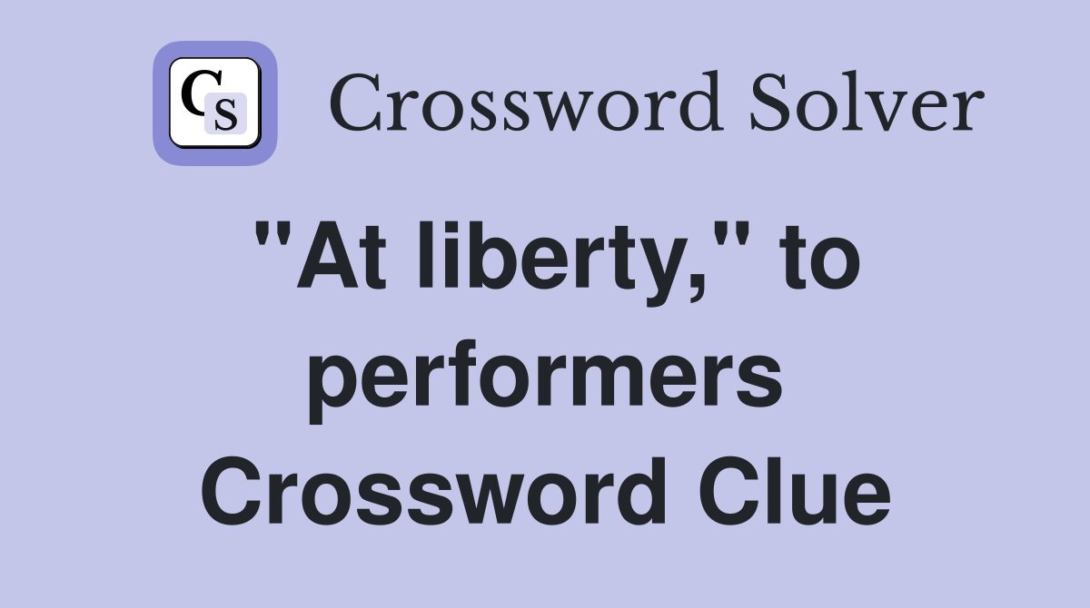 "At liberty," to performers Crossword Clue