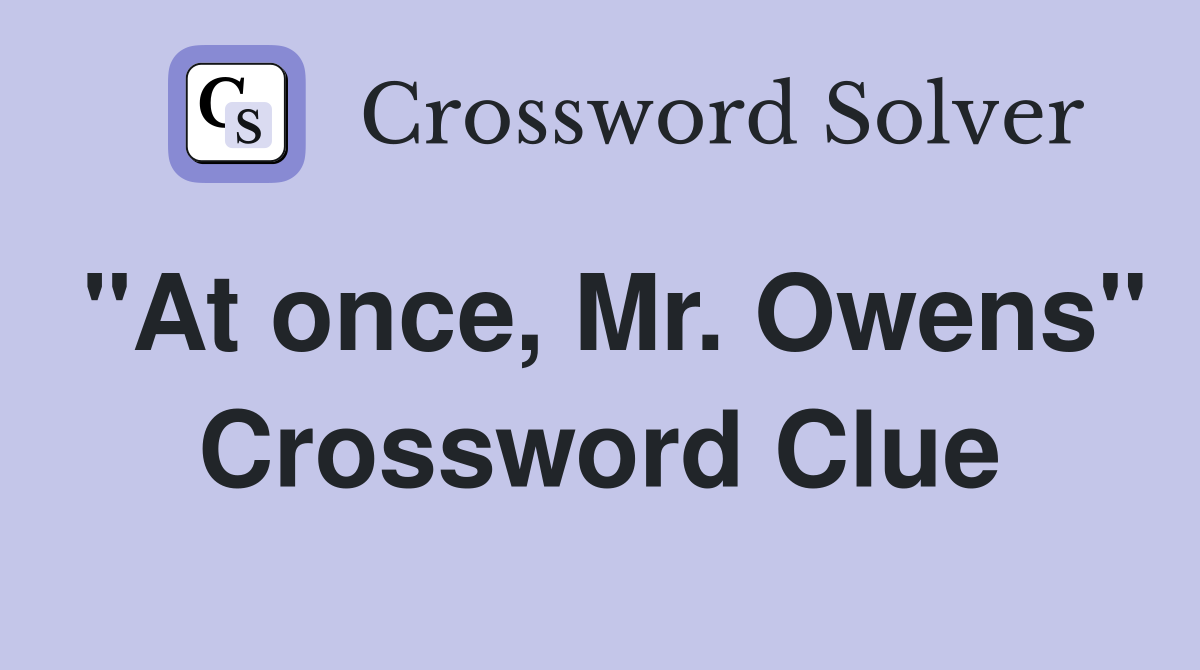"At once, Mr. Owens" Crossword Clue