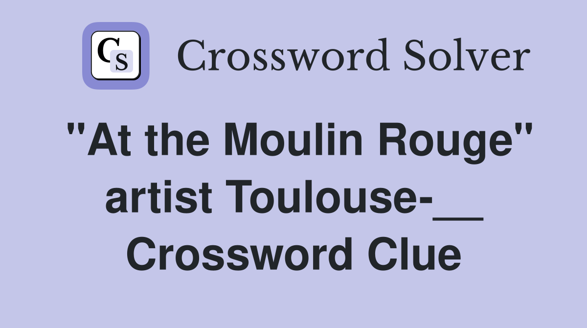 "At the Moulin Rouge" artist Toulouse-__ Crossword Clue