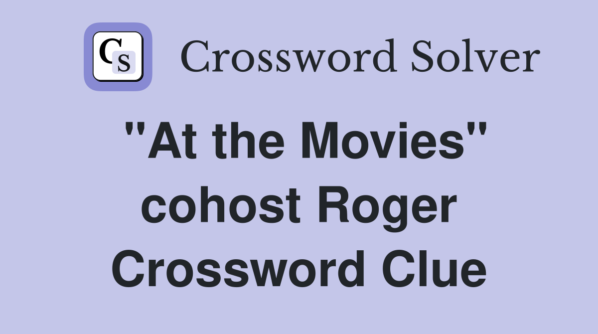"At the Movies" cohost Roger Crossword Clue