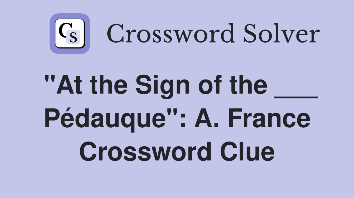 "At the Sign of the ___ Pédauque": A. France Crossword Clue