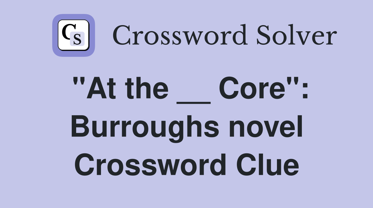 "At the __ Core": Burroughs novel Crossword Clue