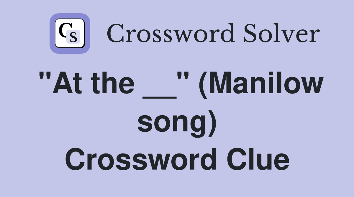 "At the __" (Manilow song) Crossword Clue