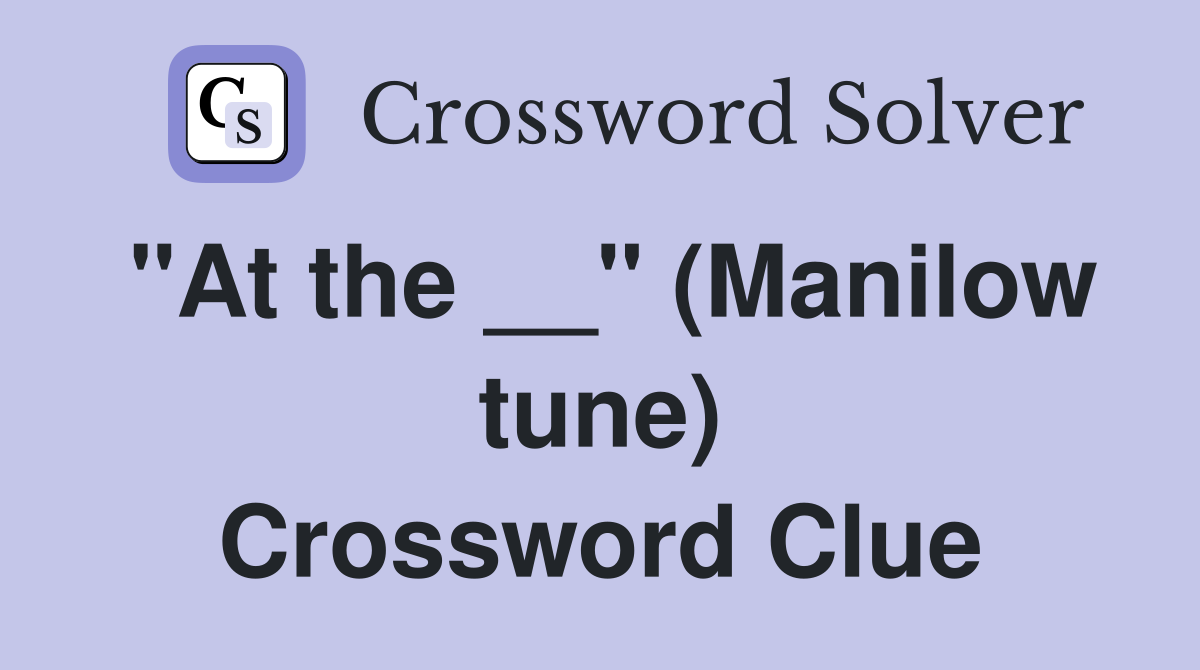 "At the __" (Manilow tune) Crossword Clue