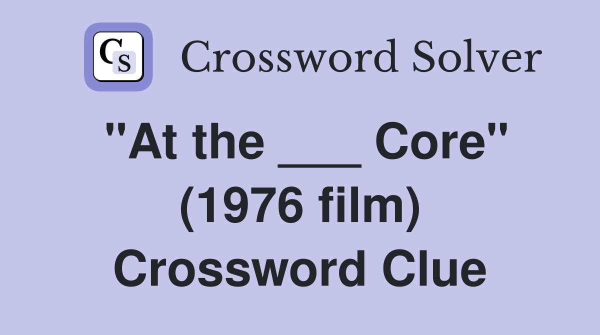 "At the ___ Core" (1976 film) Crossword Clue