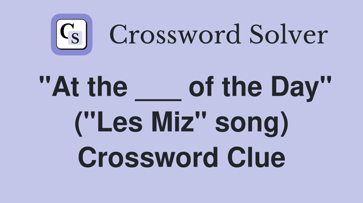 "At the ___ of the Day" ("Les Miz" song) Crossword Clue