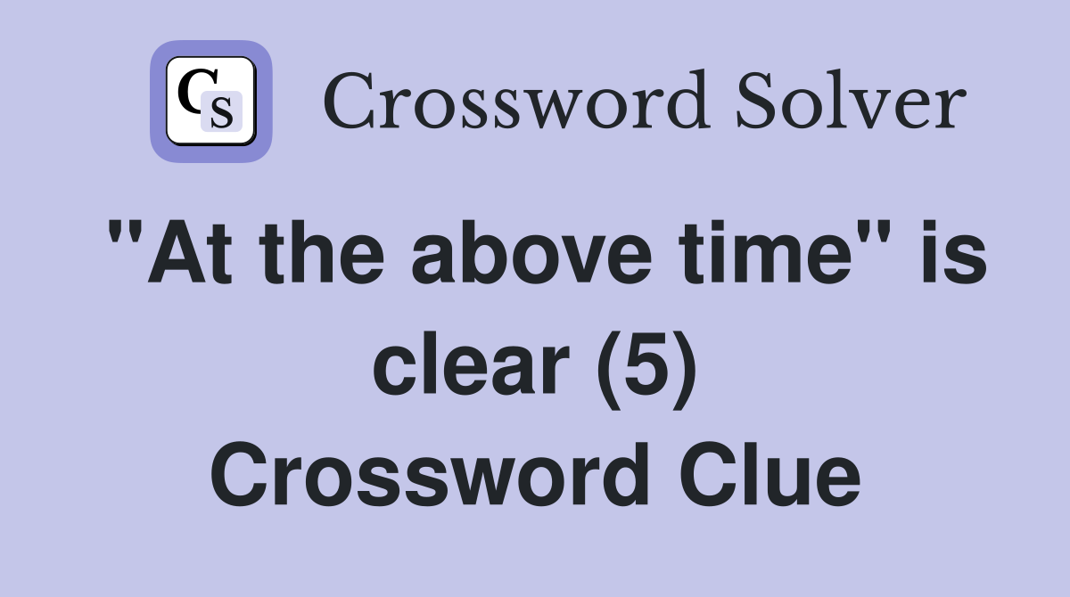 "At the above time" is clear (5) Crossword Clue