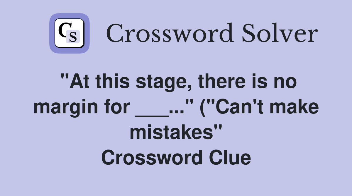 quot At this stage there is no margin for quot ( quot Can #39 t make mistakes quot At this stage there is no margin for quot ( quot Can #39 t make mistakes