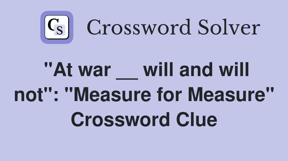 "At war __ will and will not": "Measure for Measure" Crossword Clue