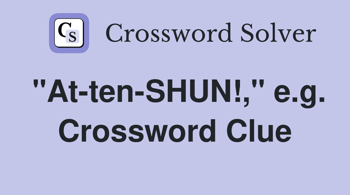 "At-ten-SHUN!," e.g. Crossword Clue