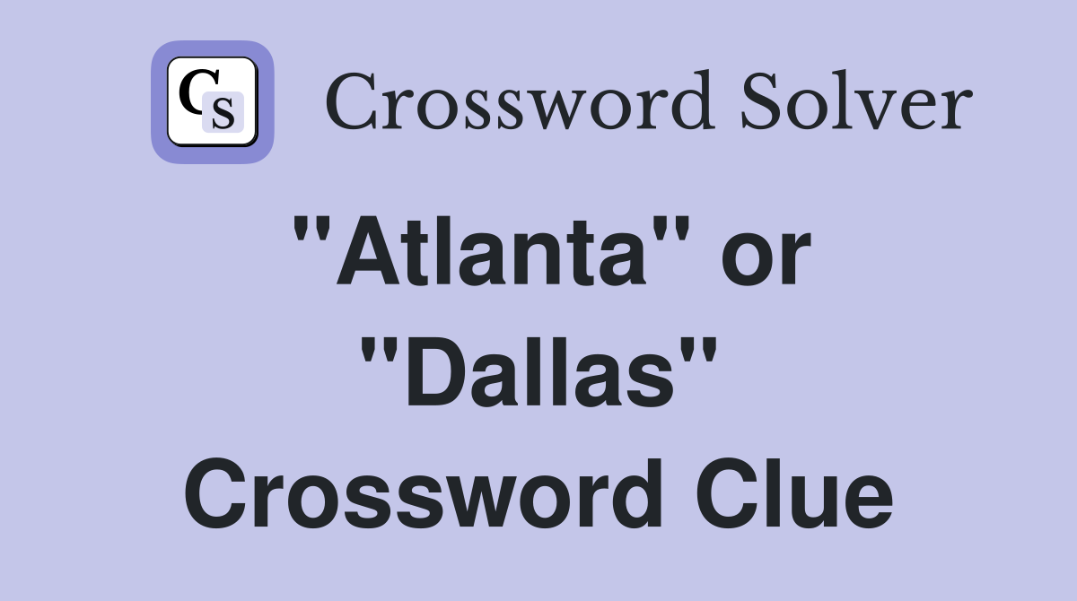 "Atlanta" or "Dallas" Crossword Clue