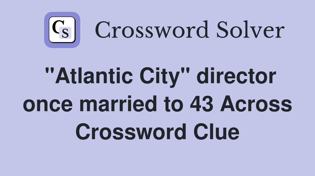 "Atlantic City" director once married to 43 Across Crossword Clue