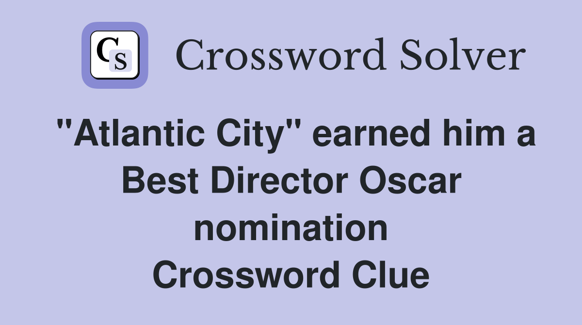 "Atlantic City" earned him a Best Director Oscar nomination Crossword Clue