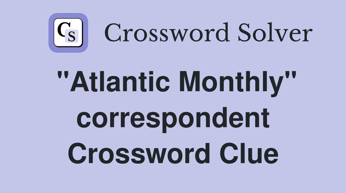 "Atlantic Monthly" correspondent Crossword Clue