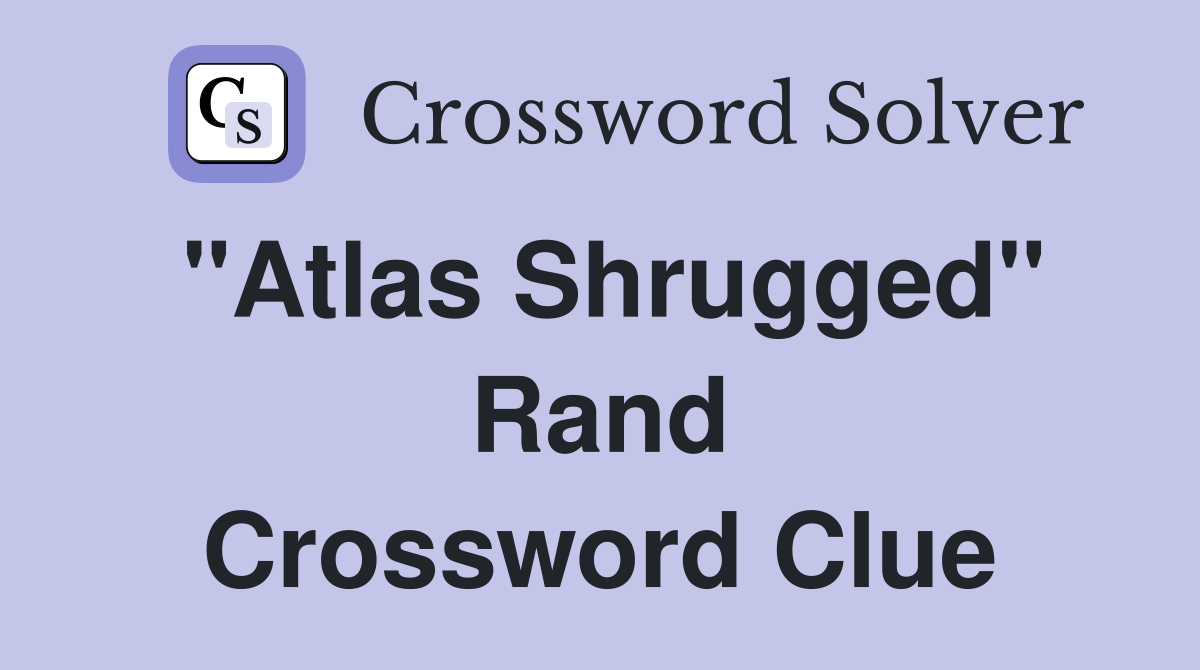 "Atlas Shrugged" Rand Crossword Clue