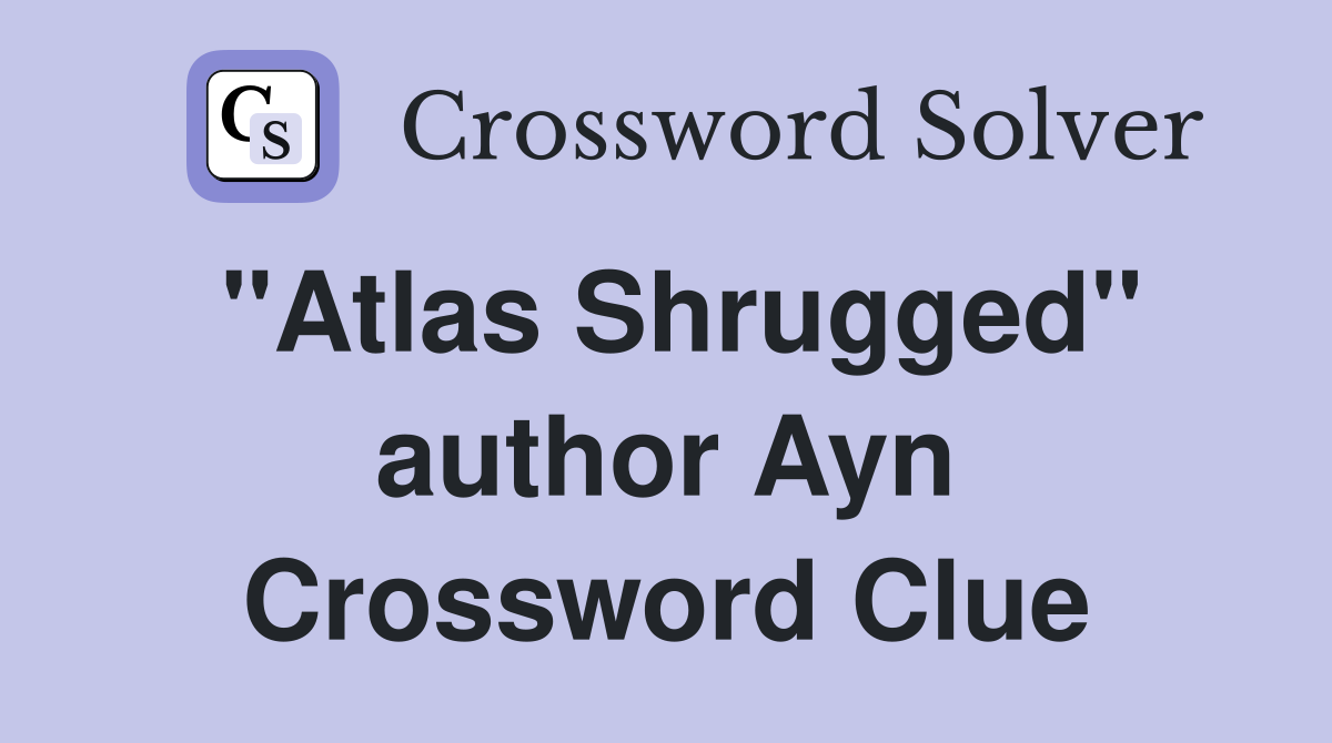 "Atlas Shrugged" author Ayn Crossword Clue