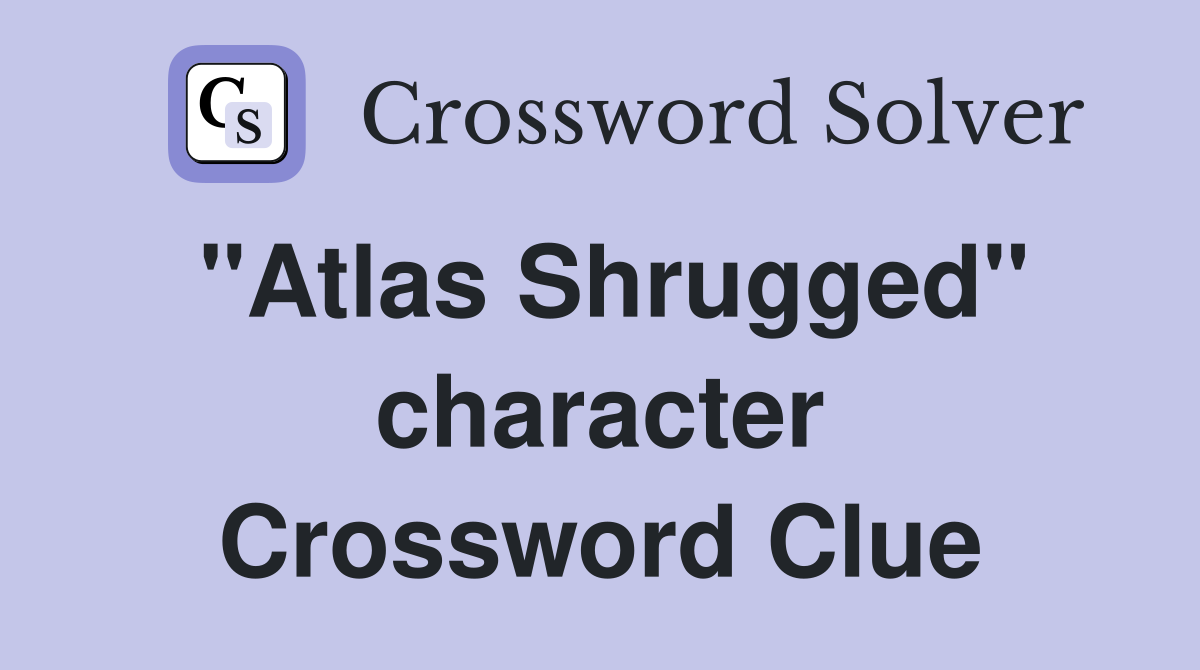 "Atlas Shrugged" character Crossword Clue