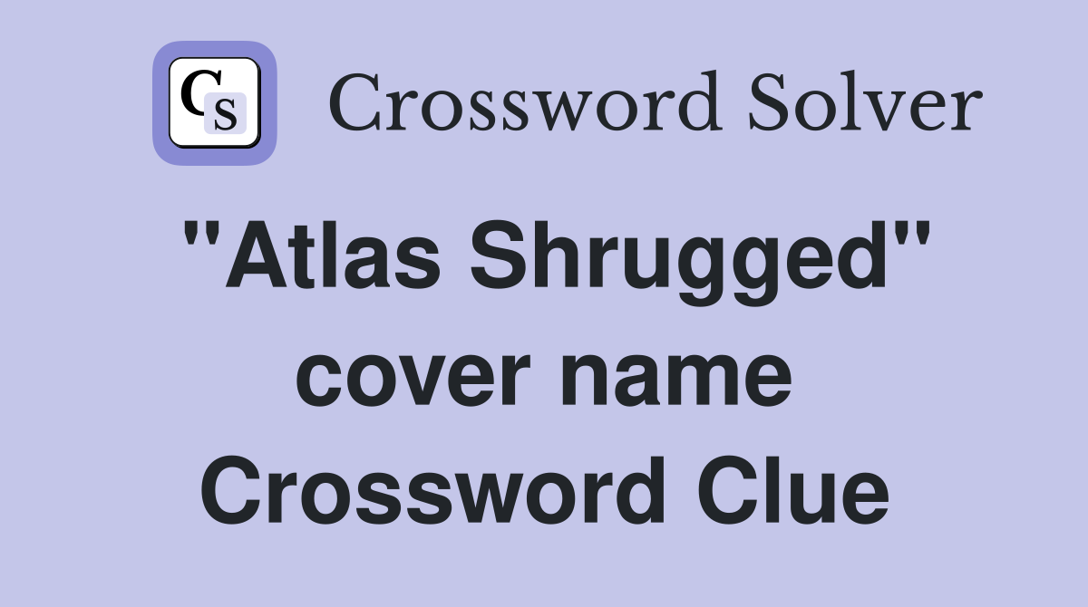"Atlas Shrugged" cover name Crossword Clue