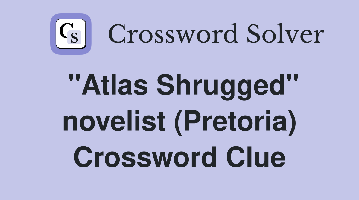 "Atlas Shrugged" novelist (Pretoria) Crossword Clue