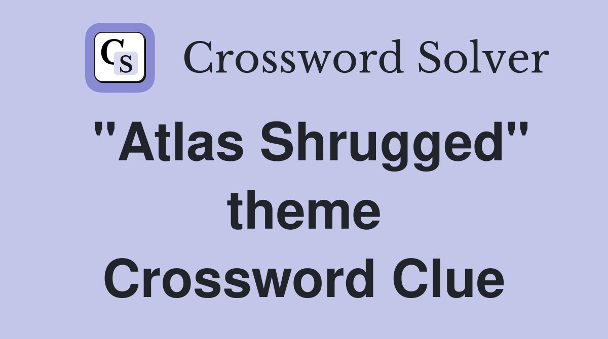 "Atlas Shrugged" theme Crossword Clue