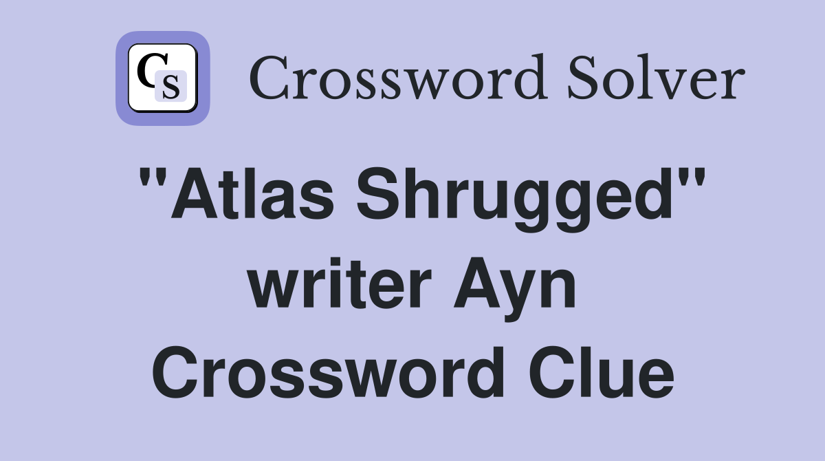 "Atlas Shrugged" writer Ayn Crossword Clue
