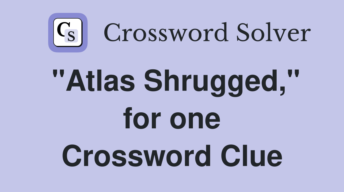 "Atlas Shrugged," for one Crossword Clue