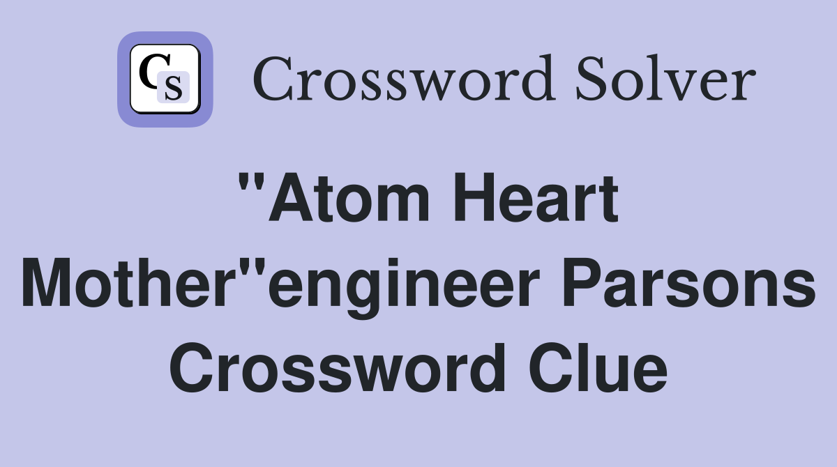 "Atom Heart Mother"engineer Parsons Crossword Clue