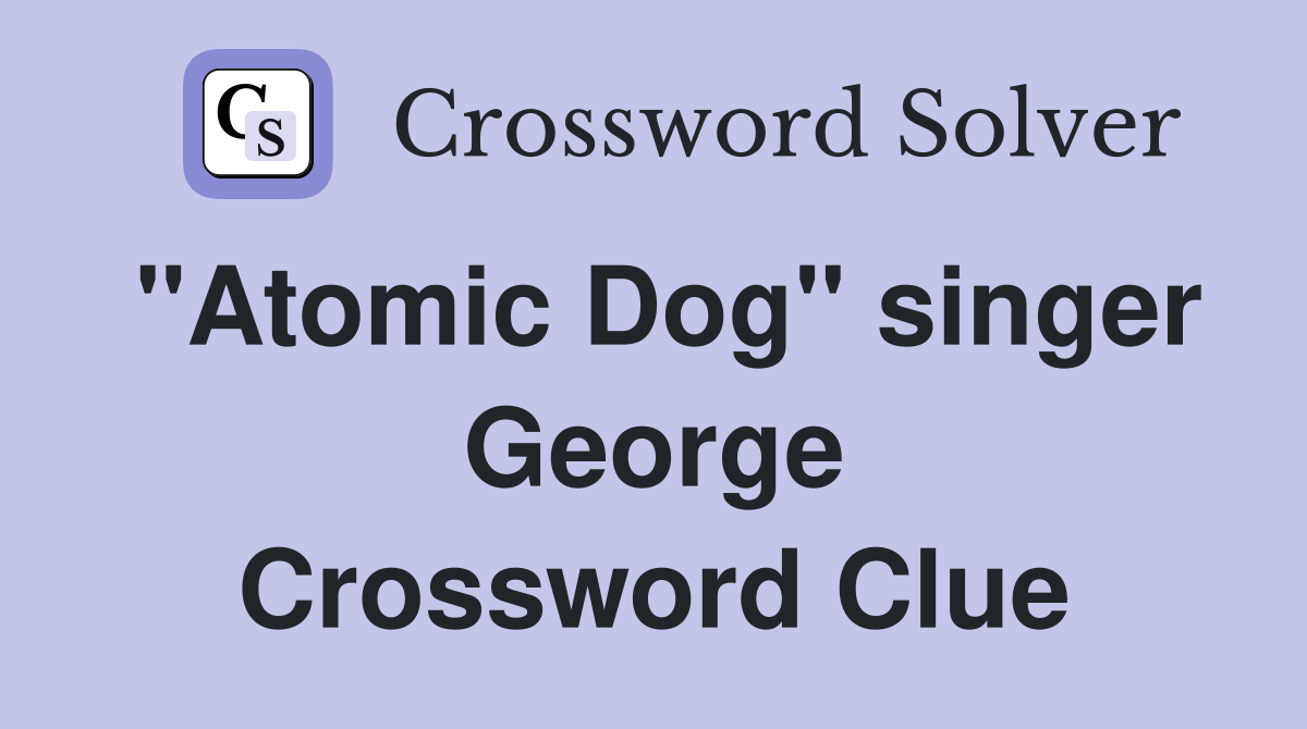 "Atomic Dog" singer George Crossword Clue