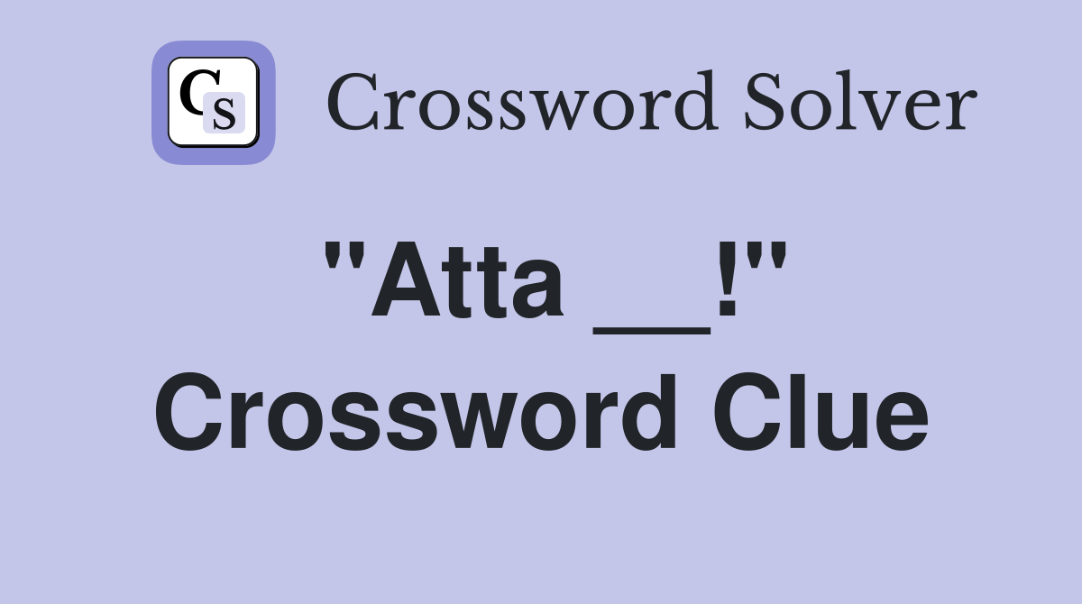 "Atta __!" Crossword Clue