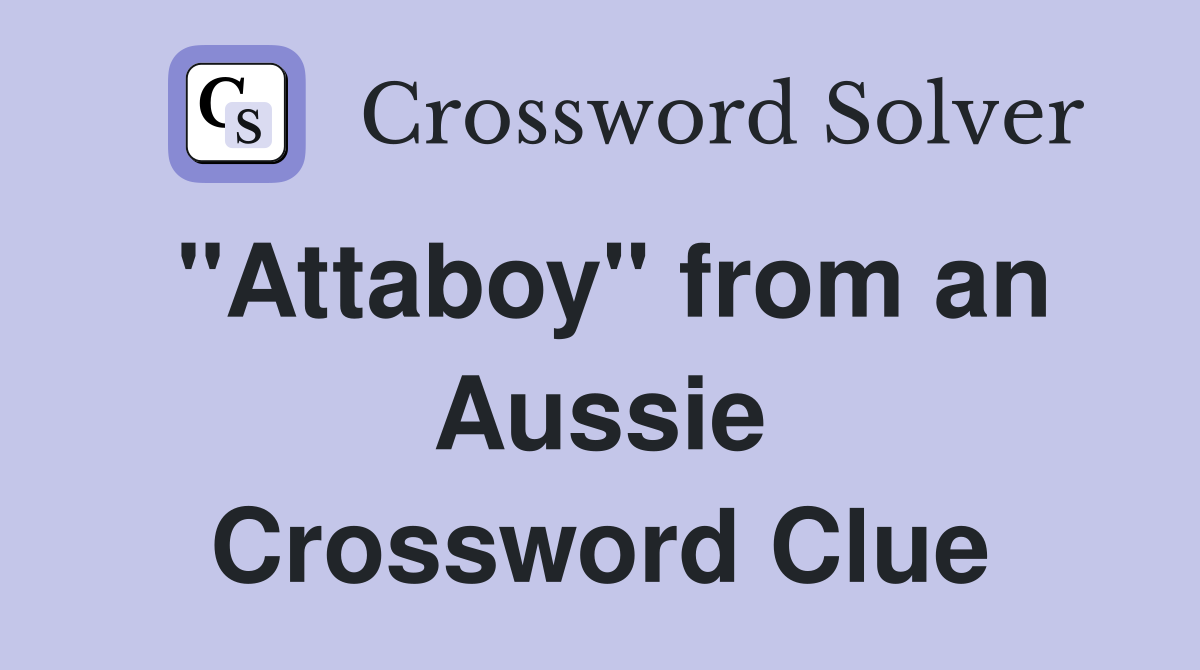"Attaboy" from an Aussie Crossword Clue