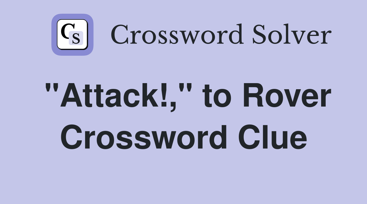 "Attack!," to Rover Crossword Clue