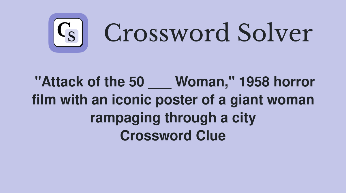 "Attack of the 50 ___ Woman," 1958 horror film with an iconic poster of a giant woman rampaging through a city Crossword Clue