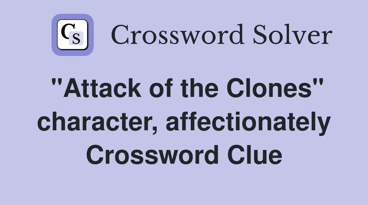 "Attack of the Clones" character, affectionately Crossword Clue