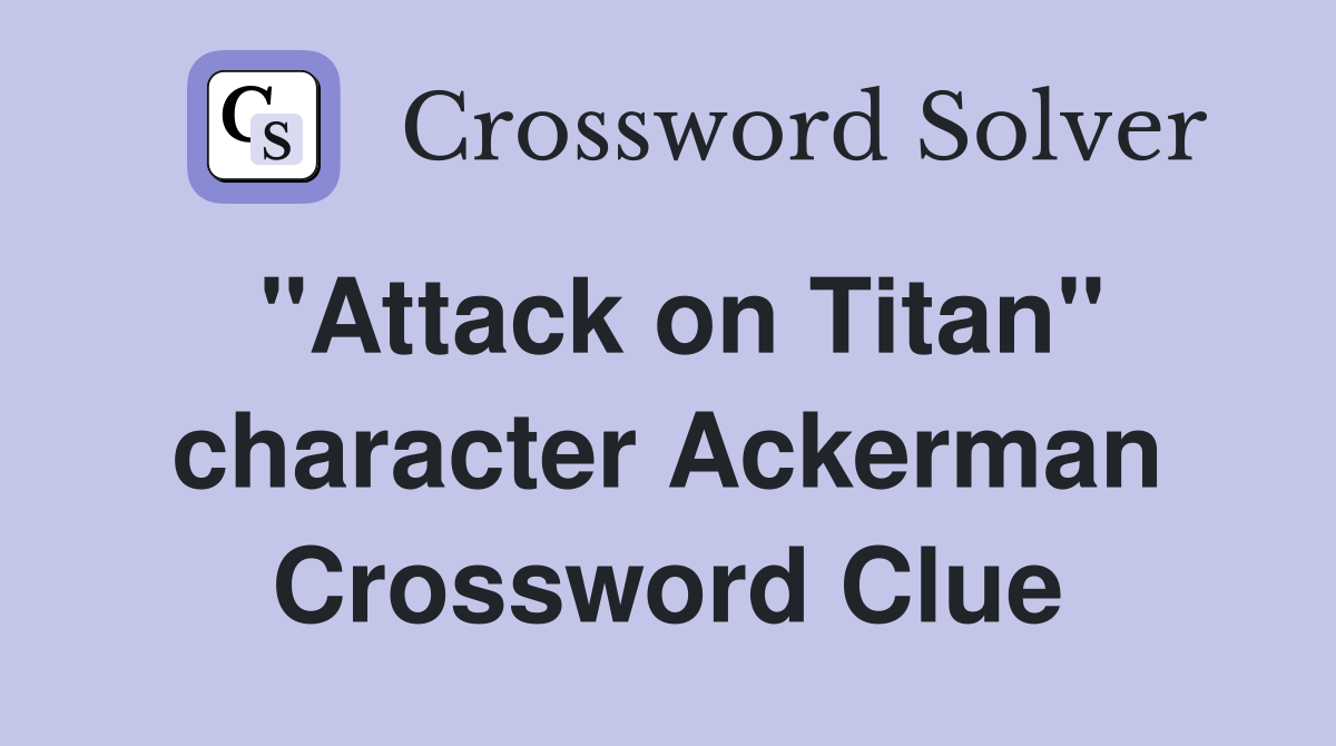 "Attack on Titan" character Ackerman Crossword Clue